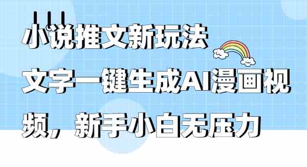 （9555期）小说推文新玩法，文字一键生成AI漫画视频，新手小白无压力-知新学吧