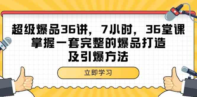 超级爆品36讲，7小时36堂课，掌握一套完整的爆品打造及引爆方法-知新学吧
