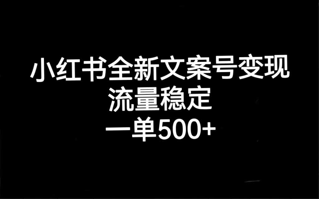 小红书全新文案号变现，流量稳定，一单收入500+-知新学吧