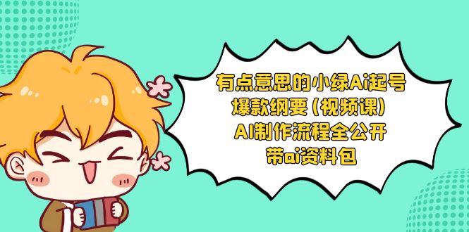 有点意思的小绿-Ai起号爆款纲要(视频课) AI制作流程全公开，附带ai资料包-知新学吧