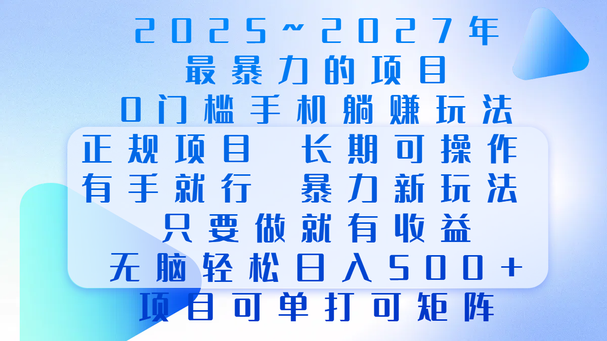 2025年~2027最暴力的项目，0门槛手机躺赚项目，长期可操作，正规项目，暴力玩法，有手就行，只要做当天就有收益，无脑轻松日500+，项目可单打可矩阵-知新学吧