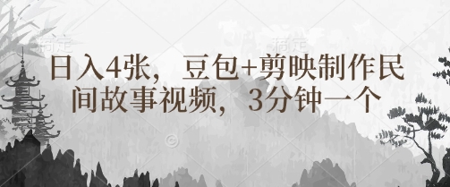 豆包+剪映制作民间故事视频，3分钟一个，日入4张-知新学吧