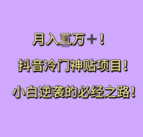 抖音冷门神贴项目，小白逆袭的必经之路，月入过W【揭秘】-知新学吧