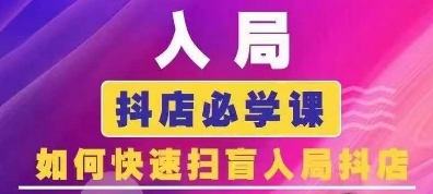 抖音商城运营课程(更新25年1月)，入局抖店必学课， 如何快速扫盲入局抖店-知新学吧