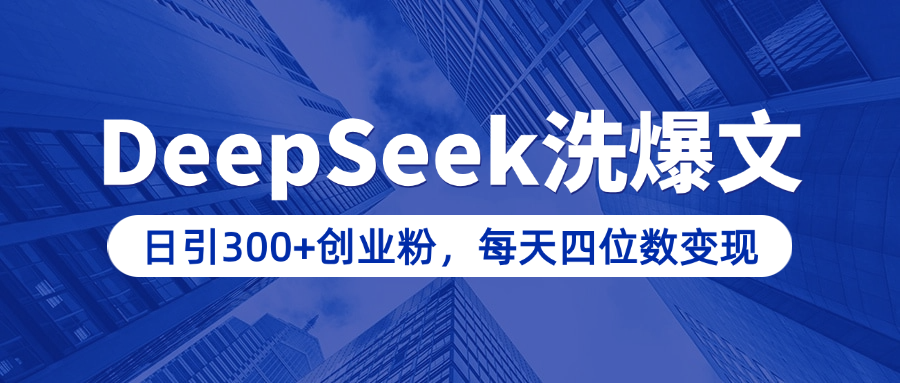 用DeepSeek洗公众号爆文，日引300+创业粉，做知识付费每天四位数变现（附详细实操教程）-知新学吧