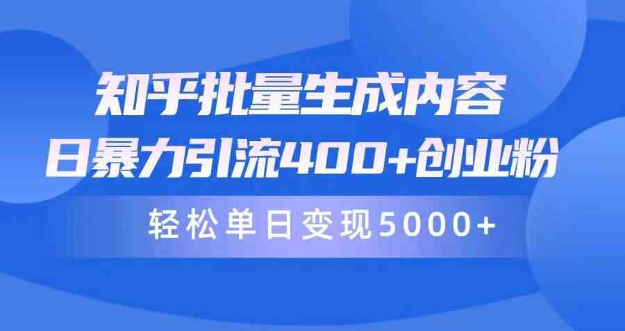 （9980期）知乎批量生成内容，日暴力引流400+创业粉，轻松单日变现5000+-知新学吧