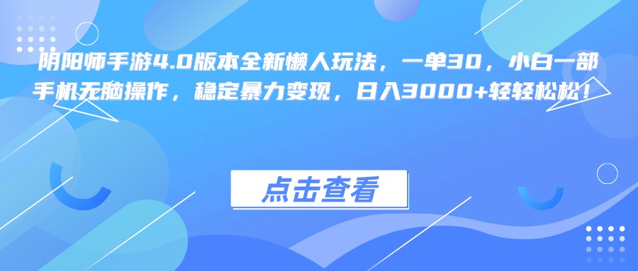 阴阳师手游4.0版本全新懒人玩法，一单30，小白一部手机无脑操作，稳定暴力变现，日入3000+轻轻松松！-知新学吧