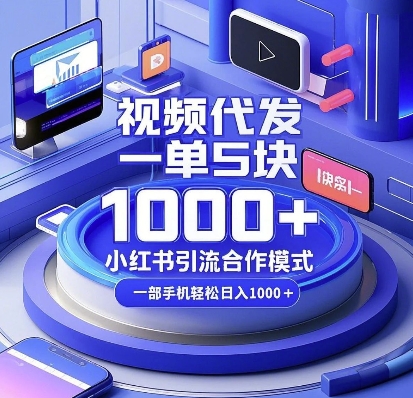 视频代发，一单5块，小红书引流合作模式，一部手机轻松日入多张【揭秘】-知新学吧