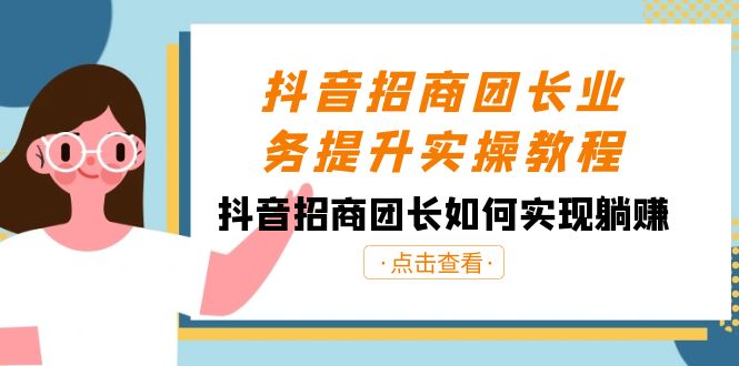 抖音-招商团长业务提升实操教程，抖音招商团长如何实现躺赚（38节）-知新学吧