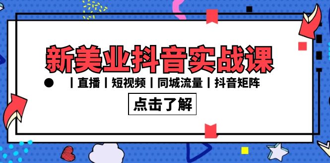 新美业抖音实战课丨直播丨短视频丨同城流量丨抖音矩阵（30节课）-知新学吧