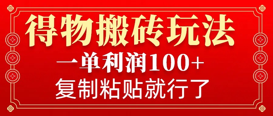 得物搬砖无门槛玩法，一单利润100+，无脑操作会复制粘贴就行-知新学吧
