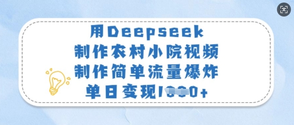 用Deepseek制作农村小院视频，制作简单流量爆炸，单日变现多张-知新学吧