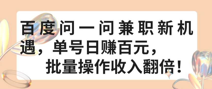 百度问一问兼职新机遇，单号日赚百元，批量操作收入翻倍-知新学吧